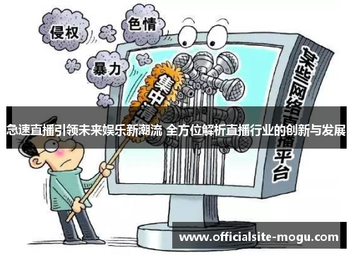 急速直播引领未来娱乐新潮流 全方位解析直播行业的创新与发展